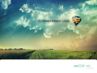 EL PRIMER POWER CLOUD.




                         pure energy
 