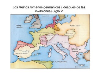 Los Reinos romanos germánicos ( después de las
invasiones) Siglo V
 