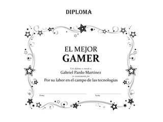 Diploma




               EL MEJOR
              GAMER
                   Este diploma se concede a:
             Gabriel Pardo Martínez
                     en reconocimiento por
    Por su labor en el campo de las tecnologías


Firma                                           Fecha
 