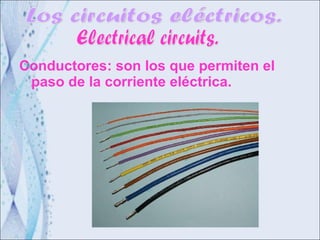 Conductores: son los que permiten el paso de la corriente eléctrica. Los circuitos eléctricos. Electrical circuits. 