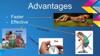 Advantages 
- Faster 
- Effective 
 
