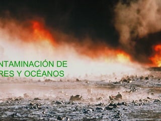 ON!!!
NTAMINACIÓN DE
RES Y OCÉANOS
 