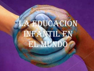 LA EDUCACIÓN
 INFANTIL EN
  EL MUNDO
 