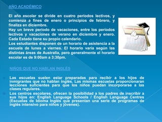 AÑO ACADÉMICO

    El año escolar se divide en cuatro períodos lectivos, y
    comienza a fines de enero o principios de f...