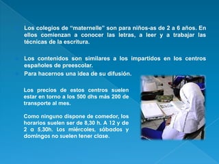    Los colegios de “maternelle” son para niños-as de 2 a 6 años. En
    ellos comienzan a conocer las letras, a leer y a ...
