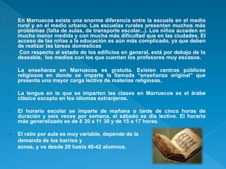    En Marruecos existe una enorme diferencia entre la escuela en el medio
    rural y en el medio urbano. Las escuelas ru...