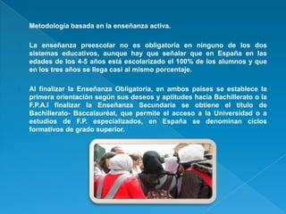    Metodología basada en la enseñanza activa.

   La enseñanza preescolar no es obligatoria en ninguno de los dos
    si...