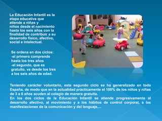    La Educación Infantil es la
    etapa educativa que
    atiende a niñas y
    niños desde el nacimiento
    hasta los ...