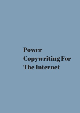 Power 
Copywriting For 
The Internet 
 