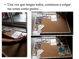 • Una vez que tengas todos, comienza a colgar
tus cosas como gustes…
 