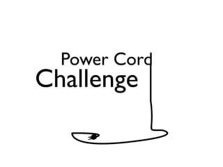 Power Cord
Challenge
 