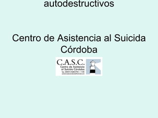 autodestructivos
Centro de Asistencia al Suicida
Córdoba
 