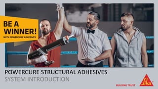 POWERCURE STRUCTURAL ADHESIVES
SYSTEM INTRODUCTION
 