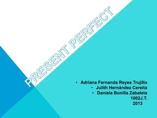 • Adriana Fernanda Reyes Trujillo
       • Julith Hernández Cereita
        • Daniela Bonilla Zabaleta
                          1002J.T.
                           2013
 