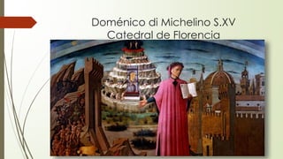 Doménico di Michelino S.XV
Catedral de Florencia
 