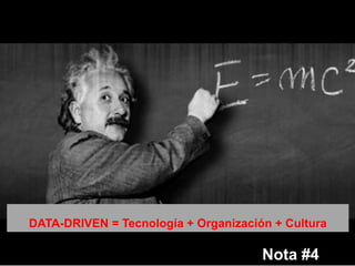 Nota #4
DATA-DRIVEN = Tecnología + Organización + Cultura
 
