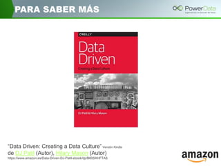 PARA SABER MÁS
“Data Driven: Creating a Data Culture” Versión Kindle
de DJ Patil (Autor), Hilary Mason (Autor)
https://www.amazon.es/Data-Driven-DJ-Patil-ebook/dp/B00SXHFTAS
 