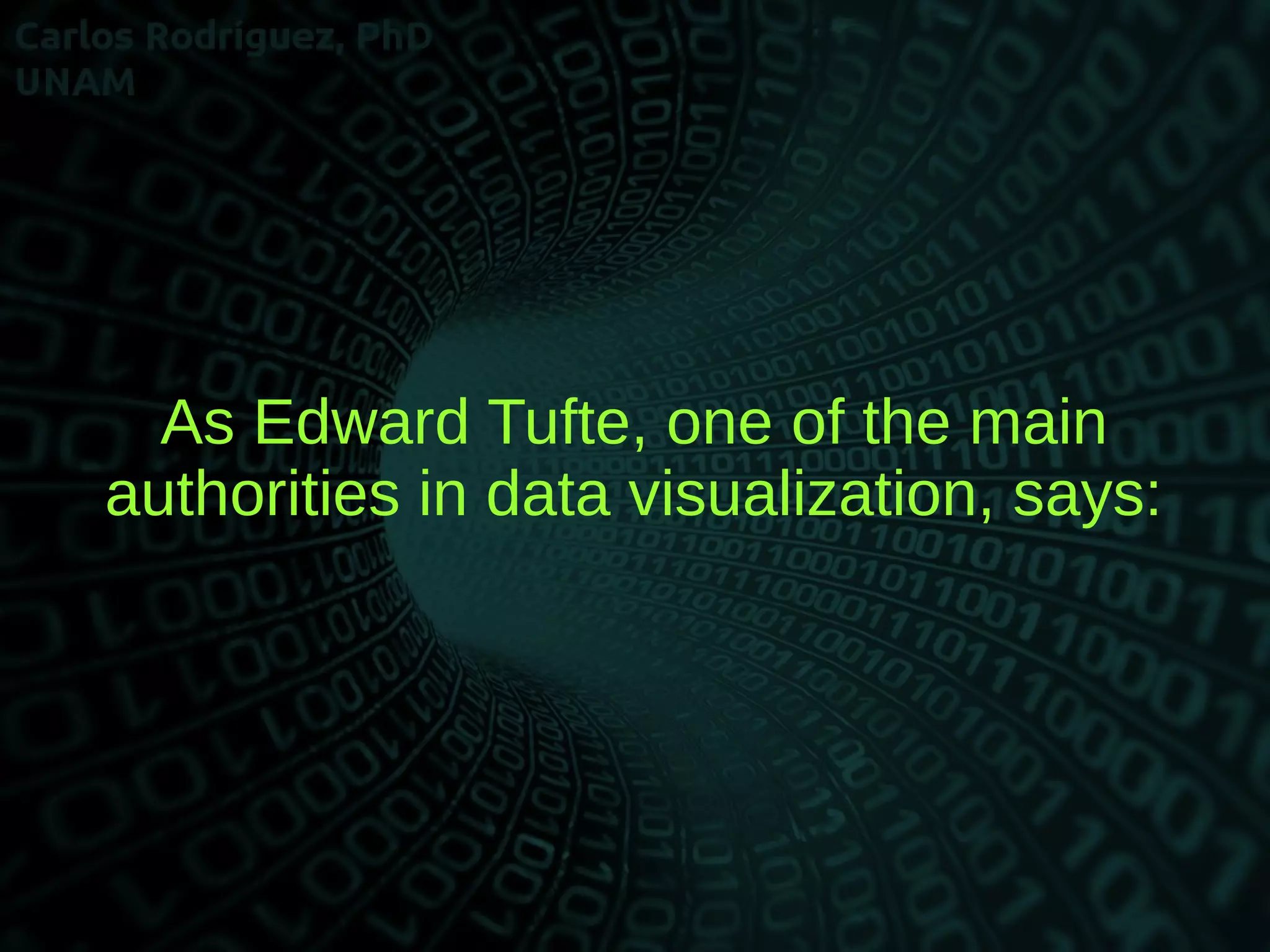 As Edward Tufte, one of the main
authorities in data visualization, says:
 