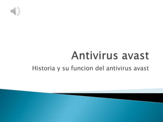 Historia y su funcion del antivirus avast
 