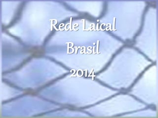 Rede Laical
Brasil
2014
 