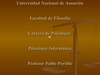 Universidad Nacional de Asunción Facultad de Filosofía Carrera de Psicología  Psicología Informática Profesor Pablo Portillo 1º Curso 3º Sección Año 2009 