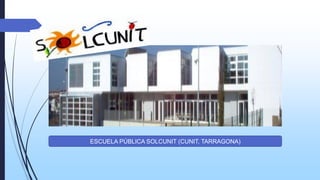 ESCUELA PÚBLICA SOLCUNIT (CUNIT, TARRAGONA)

 