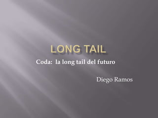 Long tail        Coda:  la longtail del futuro	 Diego Ramos 