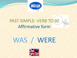PAST SIMPLE: VERB TO BE
Affirmative form
WAS / WERE
 