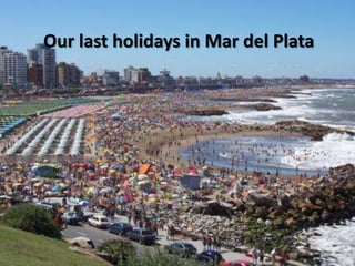 Our last holidays in Mar del Plata
 