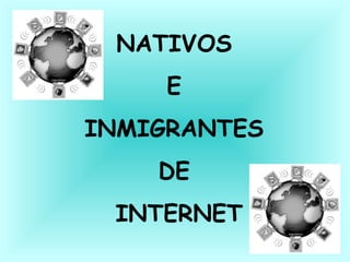 NATIVOS  E  INMIGRANTES  DE  INTERNET 