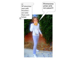 M’emociona
    W34
M’emociona    pintar amb
  rtg

anar amb      mil colors!!!!
bicicleta i
em sento
lliure com
bolant
 