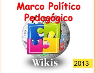 Marco Político
Pedagógico
2013
 