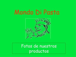 Mondo Di Pasta




  Fotos de nuestros
      productos
 