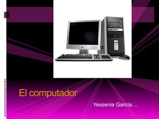 El computador Yessenia García… 