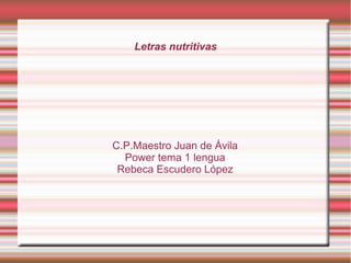Letras nutritivas




C.P.Maestro Juan de Ávila
  Power tema 1 lengua
 Rebeca Escudero López
 