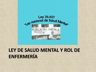 LEY DE SALUD MENTAL Y ROL DE
ENFERMERÍA
 