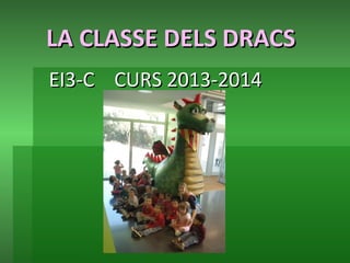 LA CLASSE DELS DRACS
EI3-C CURS 2013-2014

 