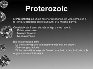 A principis de l'Arqueà, el flux de calor de la Terra era gairebé tres cops més gran que avui en dia, i a principis del Proterozoic encara era el doble de l'actual. La calor afegida podria haver estat calor restant de la formació planetària, possiblement calor de la formació del nucli ferrós, i probablement causat en part per la radiactivitat de radinúclids de vida curta com ara l‘urani-235. No hi hagué grans continents fins l'Arqueà tardà   L'Arqueà 