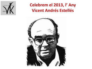 Celebrem el 2013, l’ Any
 Vicent Andrés Estellés
 