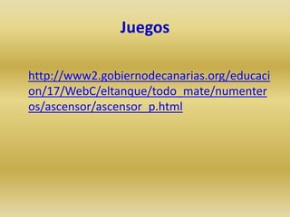 Juegos

http://www2.gobiernodecanarias.org/educaci
on/17/WebC/eltanque/todo_mate/numenter
os/ascensor/ascensor_p.html
 