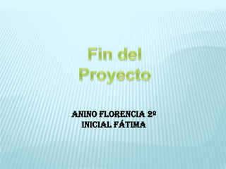 ANINO FLORENCIA 2º
  INICIAL FÁTIMA
 