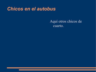 Chicos en el autobus

                 Aquí otros chicos de
                  cuarto.
 
