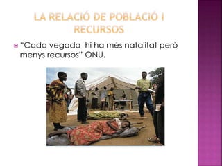 “Cada vegada hi ha més natalitat però
menys recursos” ONU.
 