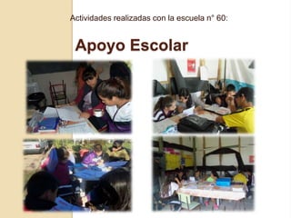 Apoyo Escolar
Actividades realizadas con la escuela n° 60:
 