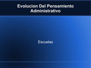 Evolucion Del Pensamiento
      Administrativo




         Escuelas
 