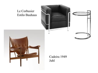 Le Corbusier
Estilo Bauhaus
Cadeira 1949
Juhl
 