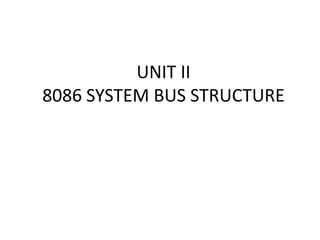 UNIT II
8086 SYSTEM BUS STRUCTURE
 