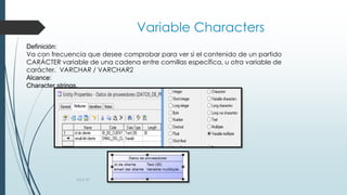 Variable Characters
Definición:
Va con frecuencia que desee comprobar para ver si el contenido de un partido
CARÁCTER variable de una cadena entre comillas específica, u otra variable de
carácter. VARCHAR / VARCHAR2
Alcance:
Character strings.
AULA 39
 