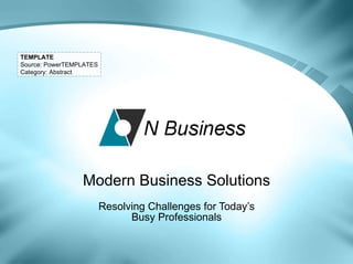 Modern Business Solutions Resolving Challenges for Today’s Busy Professionals TEMPLATE Source: PowerTEMPLATES Category: Abstract 