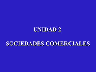 UNIDAD 2  SOCIEDADES COMERCIALES 